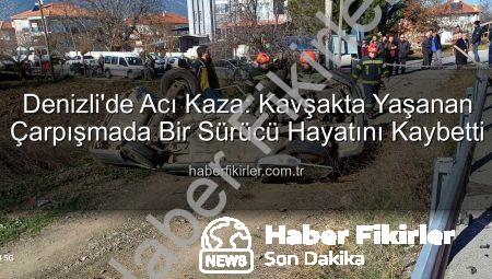 Denizli’de Acı Kaza: Kavşakta Yaşanan Çarpışmada Bir Sürücü Hayatını Kaybetti