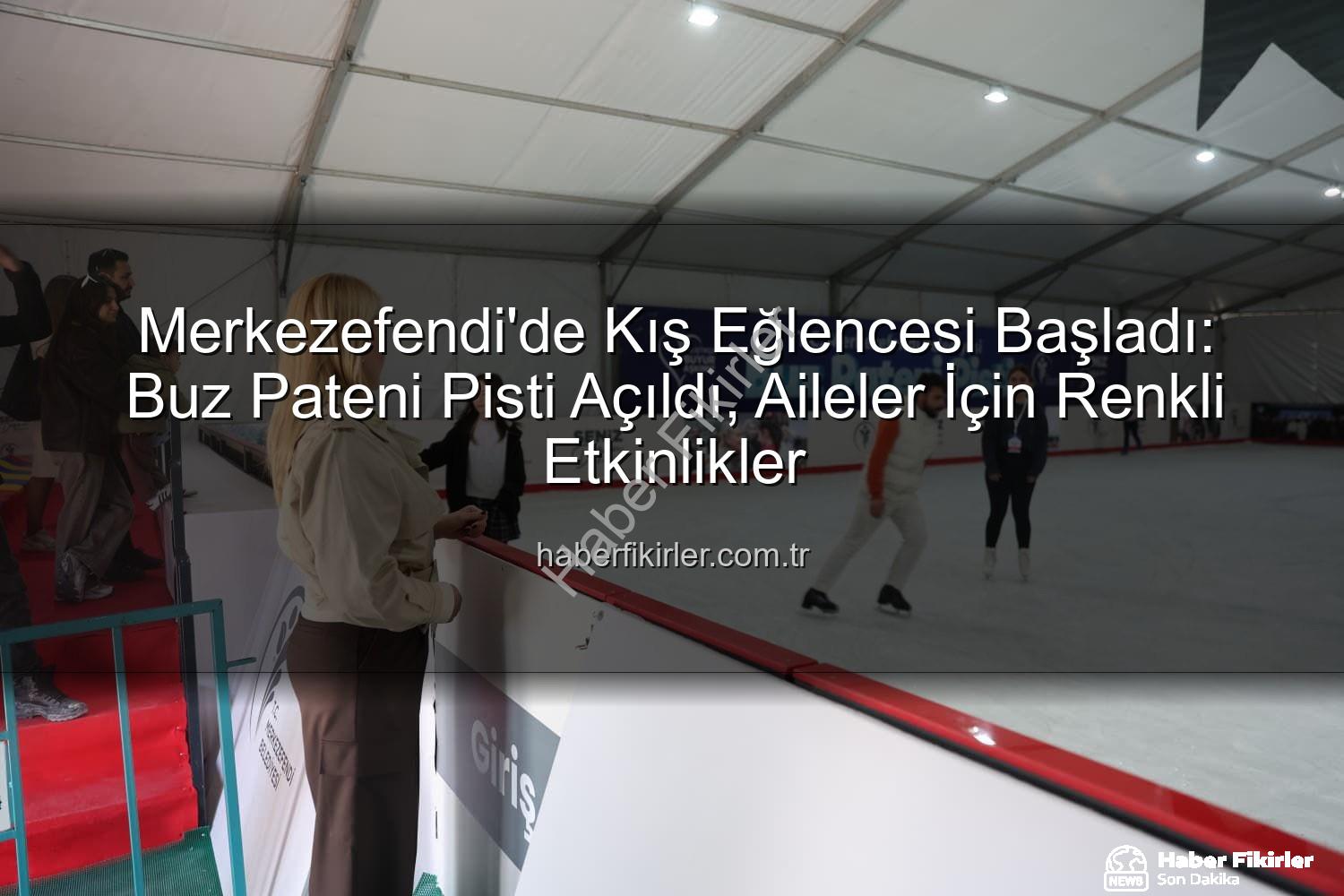 Merkezefendi buz pateni - Merkezefendi'de Kış Eğlencesi Başladı: Buz Pateni Pisti Açıldı, Aileler İçin Renkli Etkinlikler