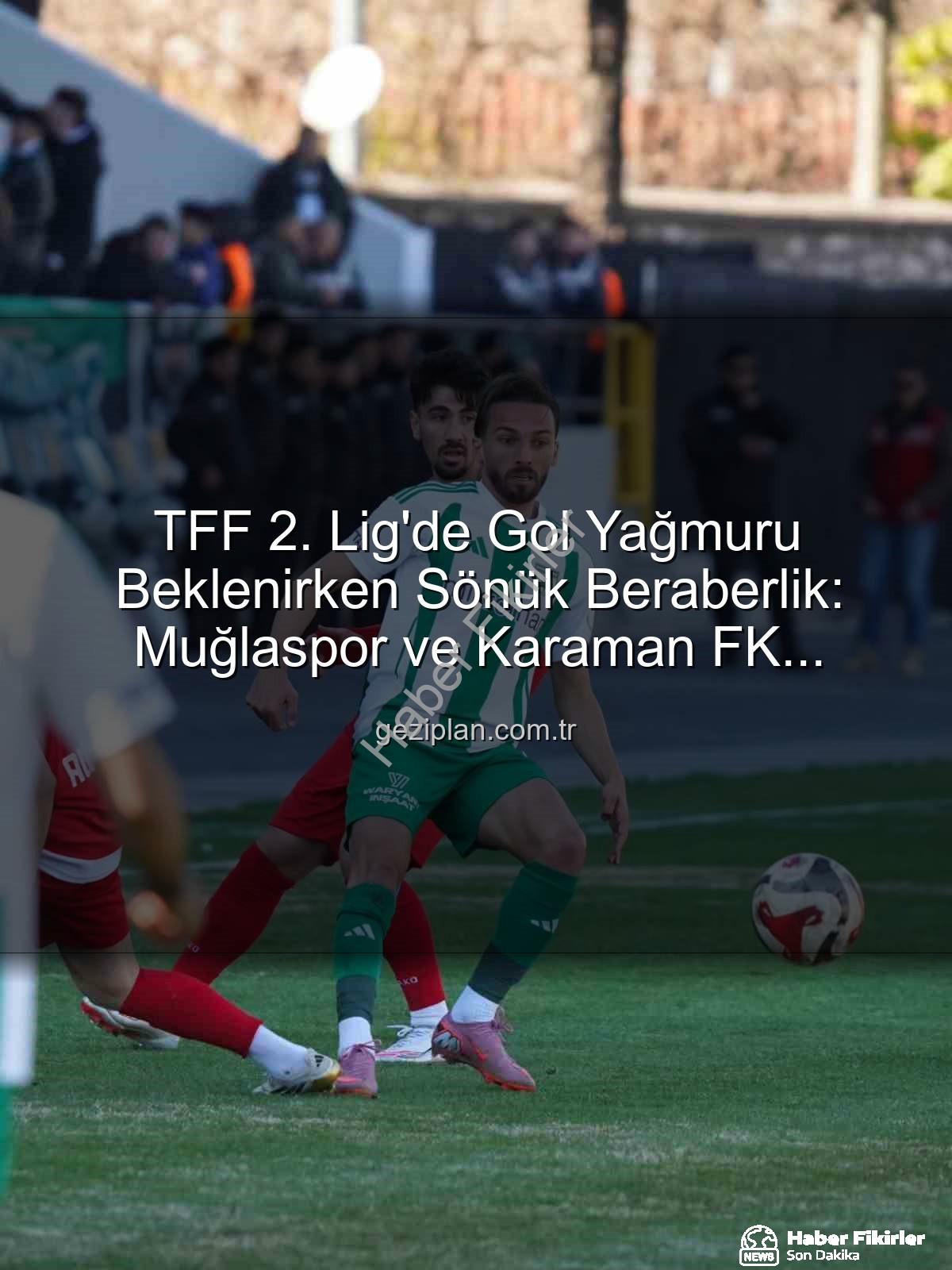 TFF 2. Lig - TFF 2. Lig'de Nefes Kesen Mücadele: Muğlaspor ve Karaman FK Puanları Paylaştı