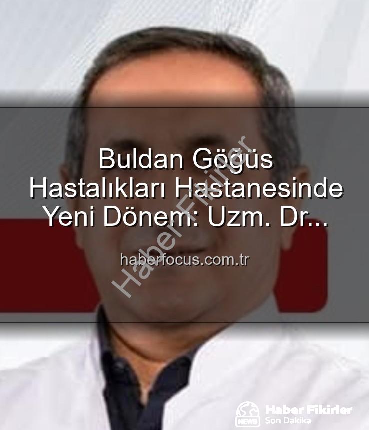 Buldan Göğüs Hastalıkları Hastanesi - Buldan Göğüs Hastalıkları Hastanesi'nde Yeni Dönem: Uzm. Dr. Nurettin Şahin Başhekim Oldu