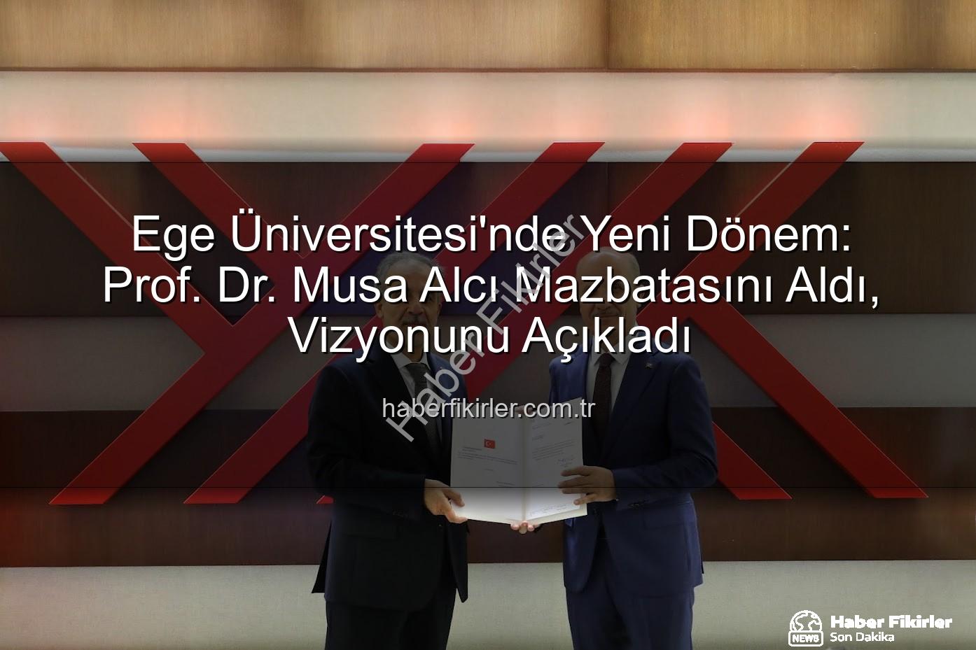 Ege Üniversitesi Rektörü - Ege Üniversitesi'nde Yeni Dönem: Prof. Dr. Musa Alcı Mazbatasını Aldı, Vizyonunu Açıkladı