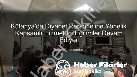 Kütahya’da Diyanet Personeline Yönelik Kapsamlı Hizmet İçi Eğitimler Devam Ediyor