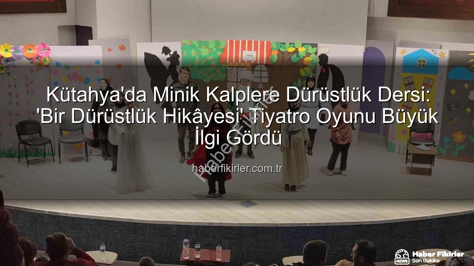 çocuk tiyatrosu - Kütahya'da Minik Kalplere Dürüstlük Dersi: 'Bir Dürüstlük Hikâyesi' Tiyatro Oyunu Büyük İlgi Gördü