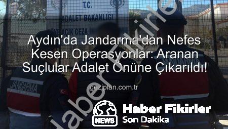 Aydın’da Jandarma’dan Aranan Suçlulara Darbe: İki İlçede Önemli Yakalamalar!