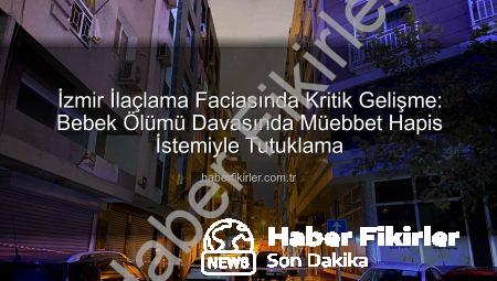 İzmir İlaçlama Faciasında Kritik Gelişme: Bebek Ölümü Davasında Müebbet Hapis İstemiyle Tutuklama
