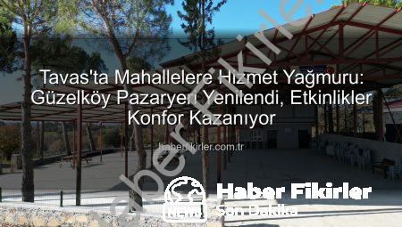 Tavas’ta Mahallelere Hizmet Yağmuru: Güzelköy Pazaryeri Yenilendi, Etkinlikler Konfor Kazanıyor