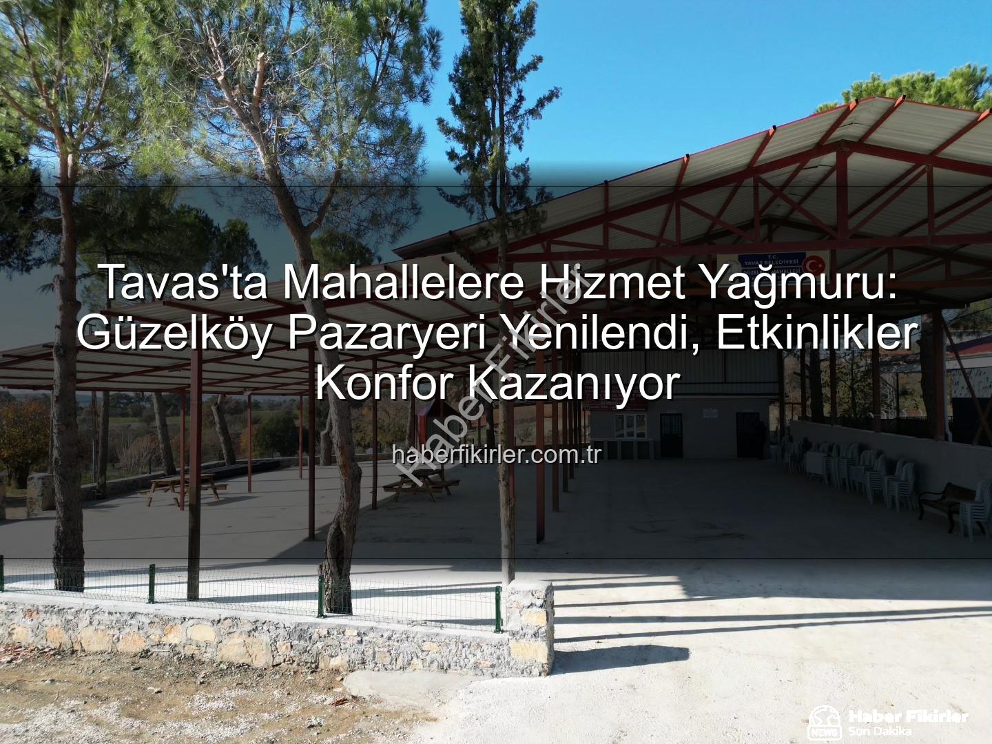 Tavas Belediyesi Güzelköy - Tavas'ta Mahallelere Hizmet Yağmuru: Güzelköy Pazaryeri Yenilendi, Etkinlikler Konfor Kazanıyor