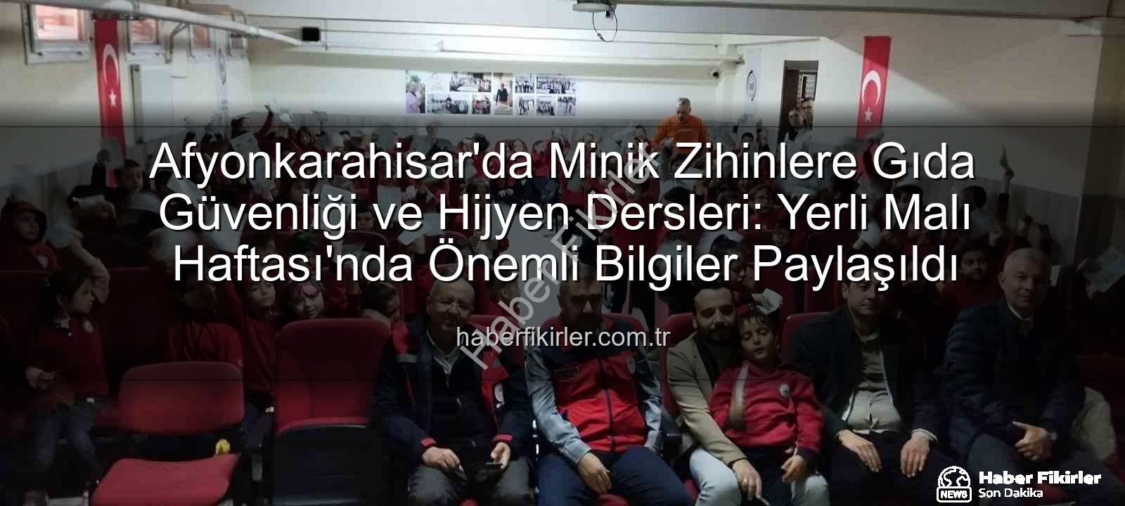 gıda güvenliği - Afyonkarahisar'da Minik Zihinlere Gıda Güvenliği ve Hijyen Dersleri: Yerli Malı Haftası'nda Önemli Bilgiler Paylaşıldı