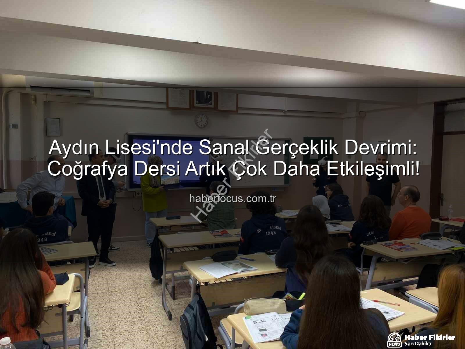 sanal gerçeklik eğitim - Aydın Lisesi'nde Devrim: Sanal Gerçeklikle Coğrafya Dersleri Geleceğe Açılıyor