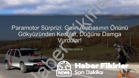 Paramotor Sürprizi: Gelin Arabasının Önünü Gökyüzünden Kestiler, Düğüne Damga Vurdular!