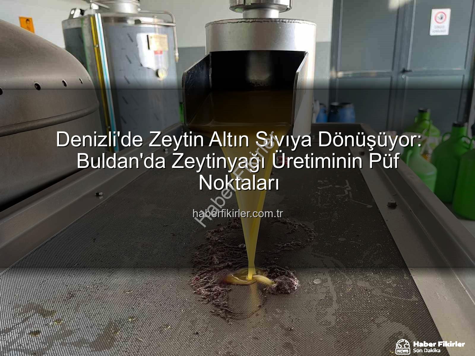 zeytinyağı üretimi - Denizli'de Zeytin Altın Sıvıya Dönüşüyor: Buldan'da Zeytinyağı Üretiminin Püf Noktaları