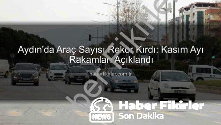 Aydın’da Araç Sayısı Rekor Kırdı: Kasım Ayı Rakamları Açıklandı