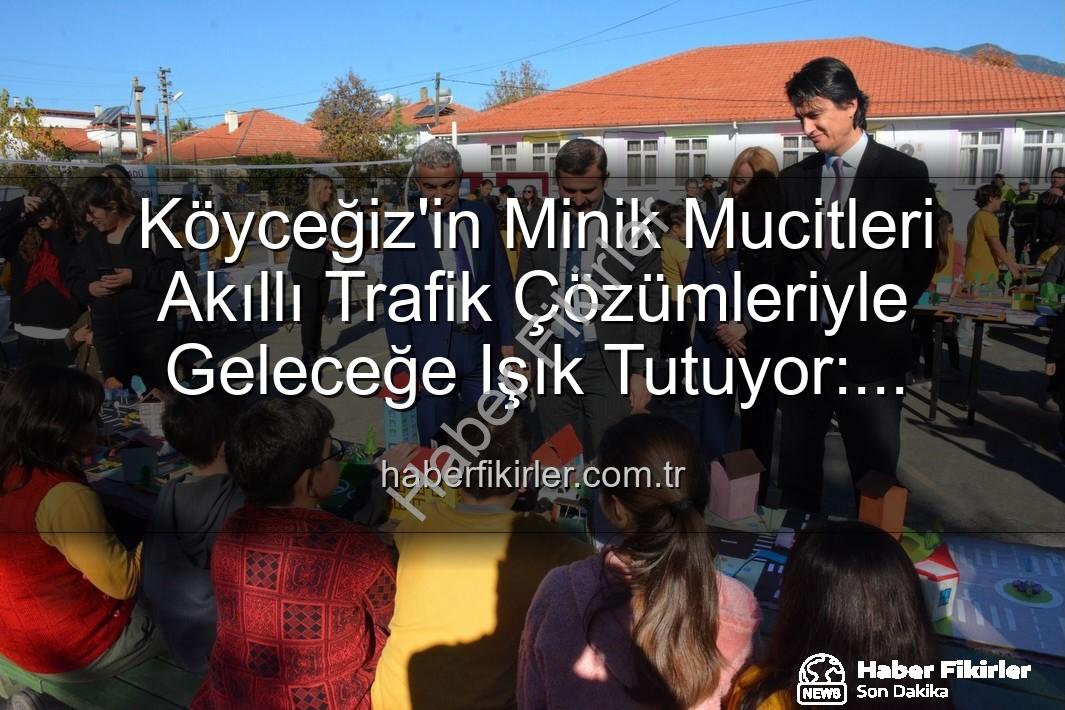 akıllı trafik çözümleri - Köyceğiz'in Minik Mucitleri Akıllı Trafik Çözümleriyle Geleceğe Işık Tutuyor: 'Şehrin Akıllı Çocukları' Sergisi Büyük İlgi Gördü