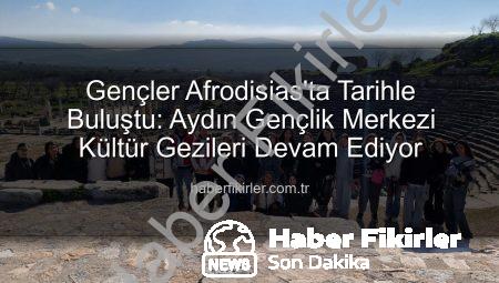 Gençler Afrodisias’ta Tarihle Buluştu: Aydın Gençlik Merkezi Kültür Gezileri Devam Ediyor