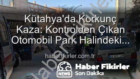 Kütahya’da Korkunç Kaza: Kontrolden Çıkan Otomobil Park Halindeki Araçlara Dalıp Takla Attı, 2 Yaralı