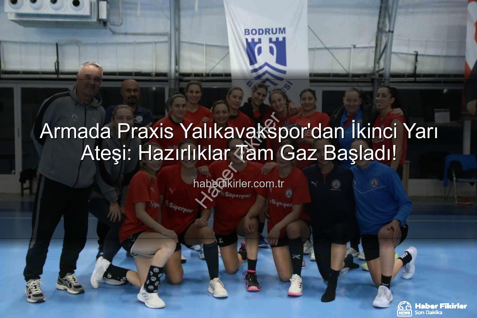 Armada Praxis Yalıkavakspor - Armada Praxis Yalıkavakspor'dan İkinci Yarı Ateşi: Hazırlıklar Tam Gaz Başladı!