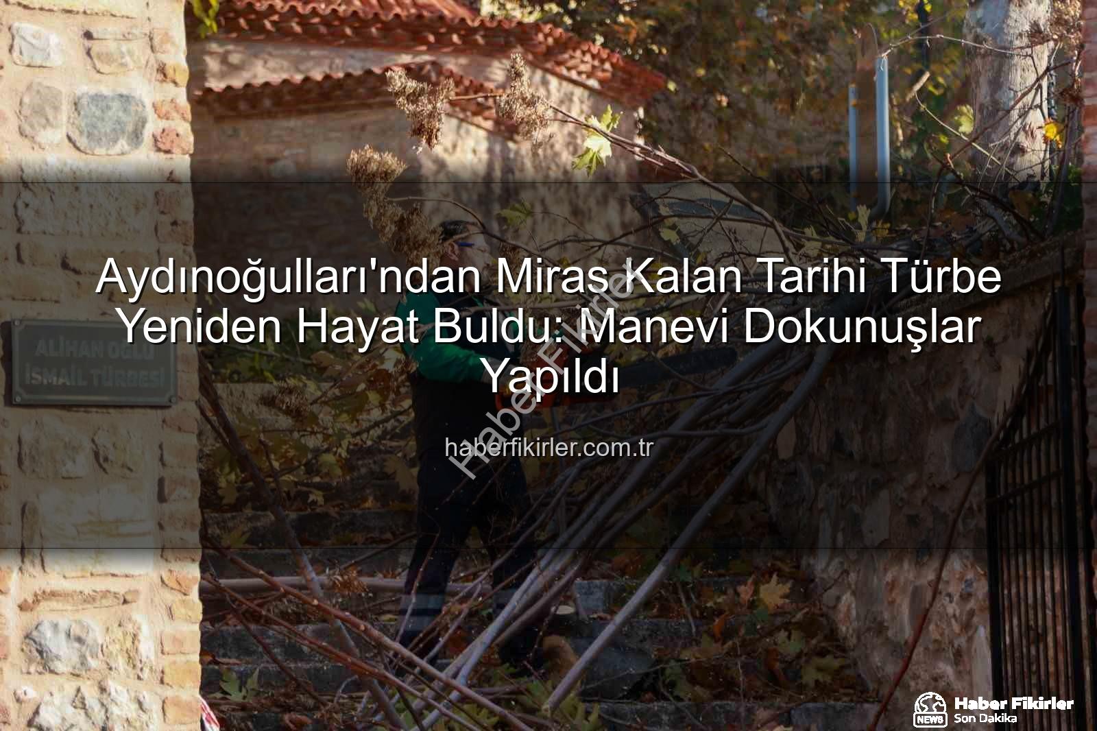 tarihi türbe - Aydınoğulları'ndan Miras Kalan Tarihi Türbe Yeniden Hayat Buldu: Manevi Dokunuşlar Yapıldı