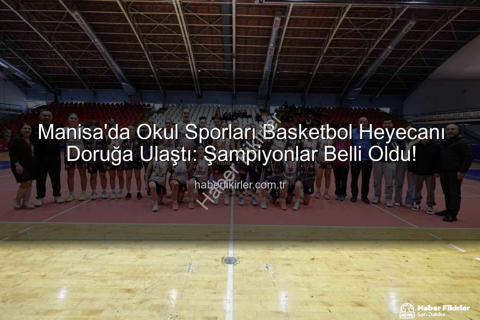 Manisa okul sporları basketbol - Manisa'da Okul Sporları Basketbol Heyecanı Doruğa Ulaştı: Şampiyonlar Belli Oldu!
