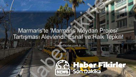 Marmaris’te ‘Marmaris Meydan Projesi’ Tartışması Alevlendi: Esnaf ve Halk Tepkili!