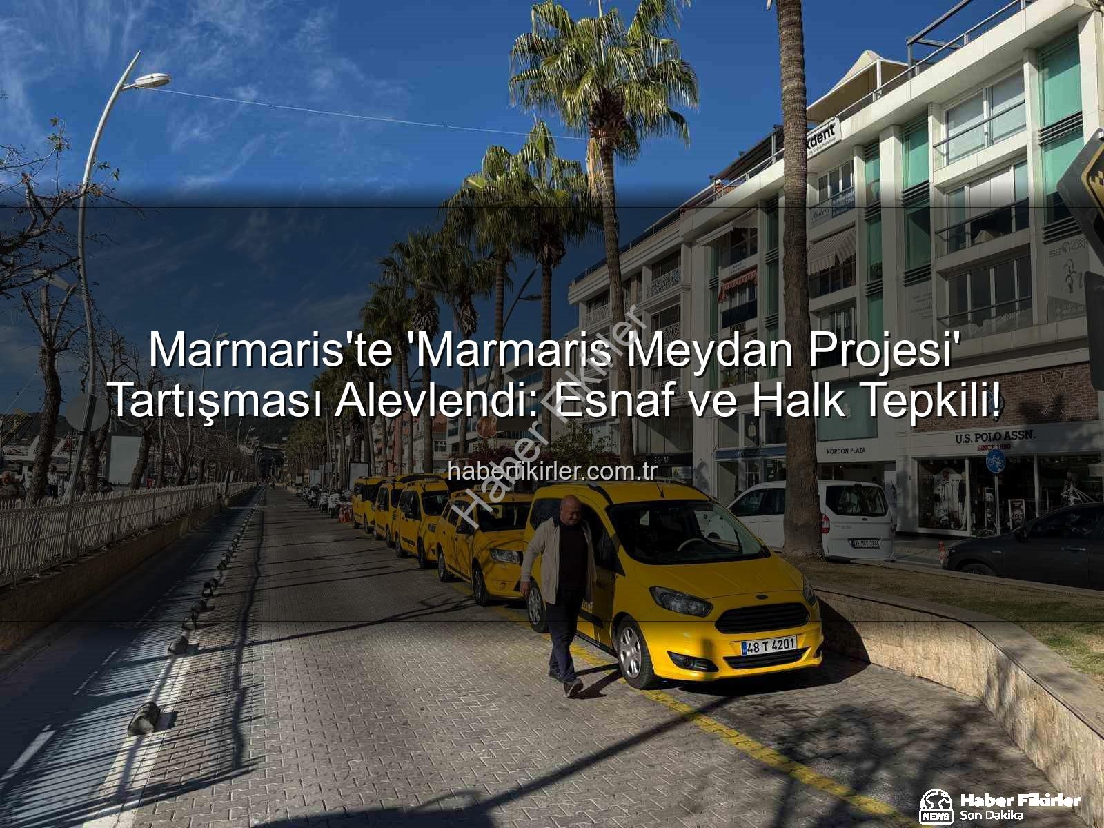 Marmaris Meydan Projesi - Marmaris'te 'Marmaris Meydan Projesi' Tartışması Alevlendi: Esnaf ve Halk Tepkili!