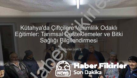 Kütahya’da Çiftçilere Verimlilik Odaklı Eğitimler: Tarımsal Desteklemeler ve Bitki Sağlığı Bilgilendirmesi