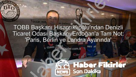TOBB Başkanı Hisarcıklıoğlu’ndan Denizli Ticaret Odası Başkanı Erdoğan’a Tam Not: ‘Paris, Berlin ve Londra Ayarında’
