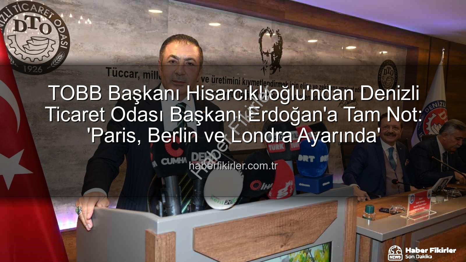Denizli Ticaret Odası - TOBB Başkanı Hisarcıklıoğlu'ndan Denizli Ticaret Odası Başkanı Erdoğan'a Tam Not: 'Paris, Berlin ve Londra Ayarında'