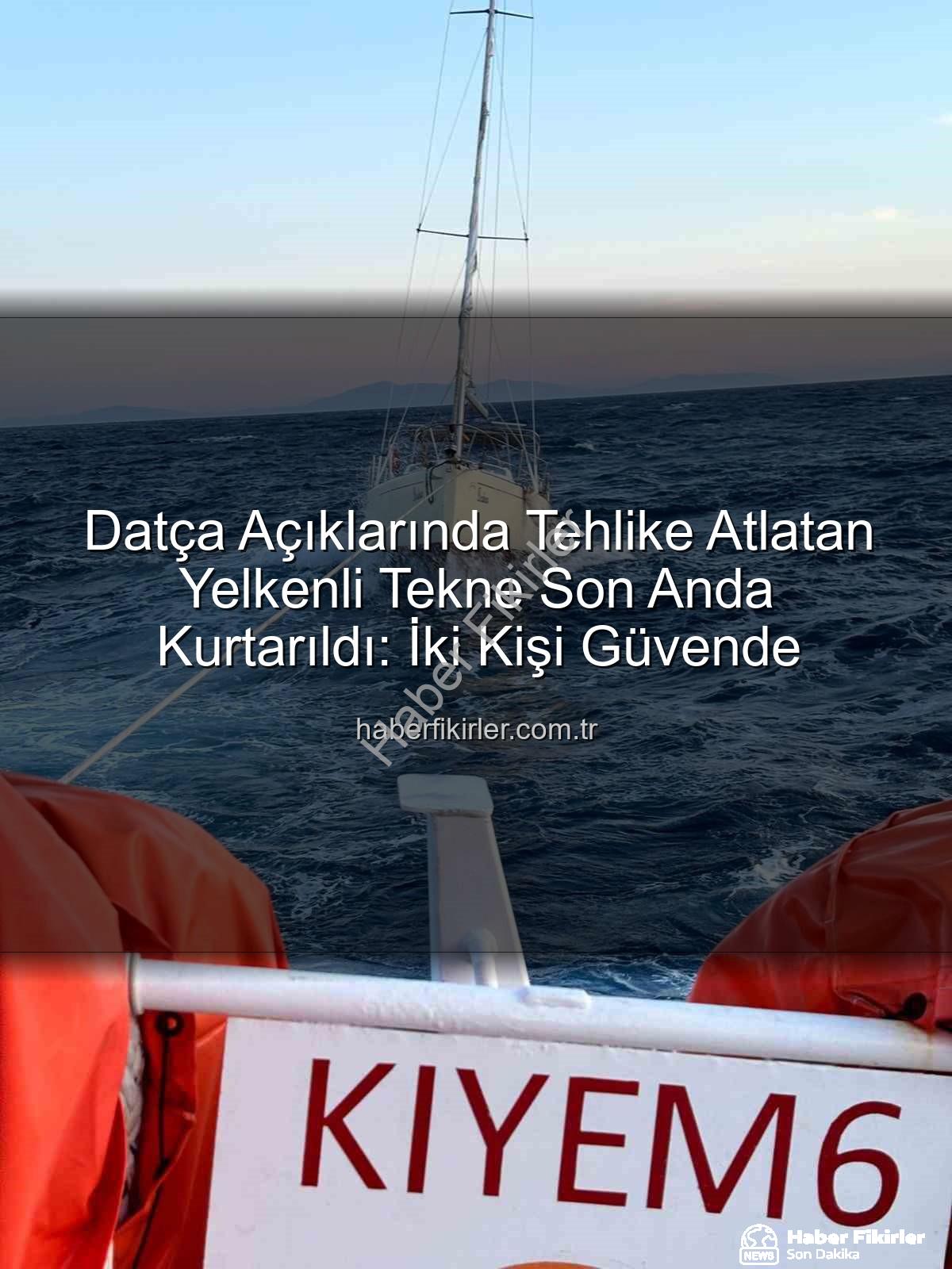 Datça yelkenli tekne - Datça Açıklarında Tehlike Atlatan Yelkenli Tekne Son Anda Kurtarıldı: İki Kişi Güvende