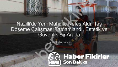 Nazilli’de Yeni Mahalle Nefes Aldı: Taş Döşeme Çalışması Tamamlandı, Estetik ve Güvenlik Bir Arada