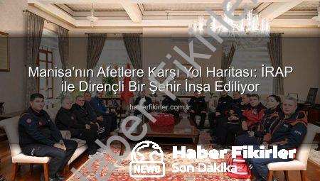 Manisa’nın Afetlere Karşı Yol Haritası: İRAP ile Dirençli Bir Şehir İnşa Ediliyor