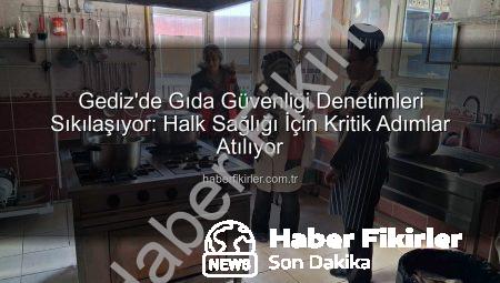 Gediz’de Gıda Güvenliği Denetimleri Sıkılaşıyor: Halk Sağlığı İçin Kritik Adımlar Atılıyor