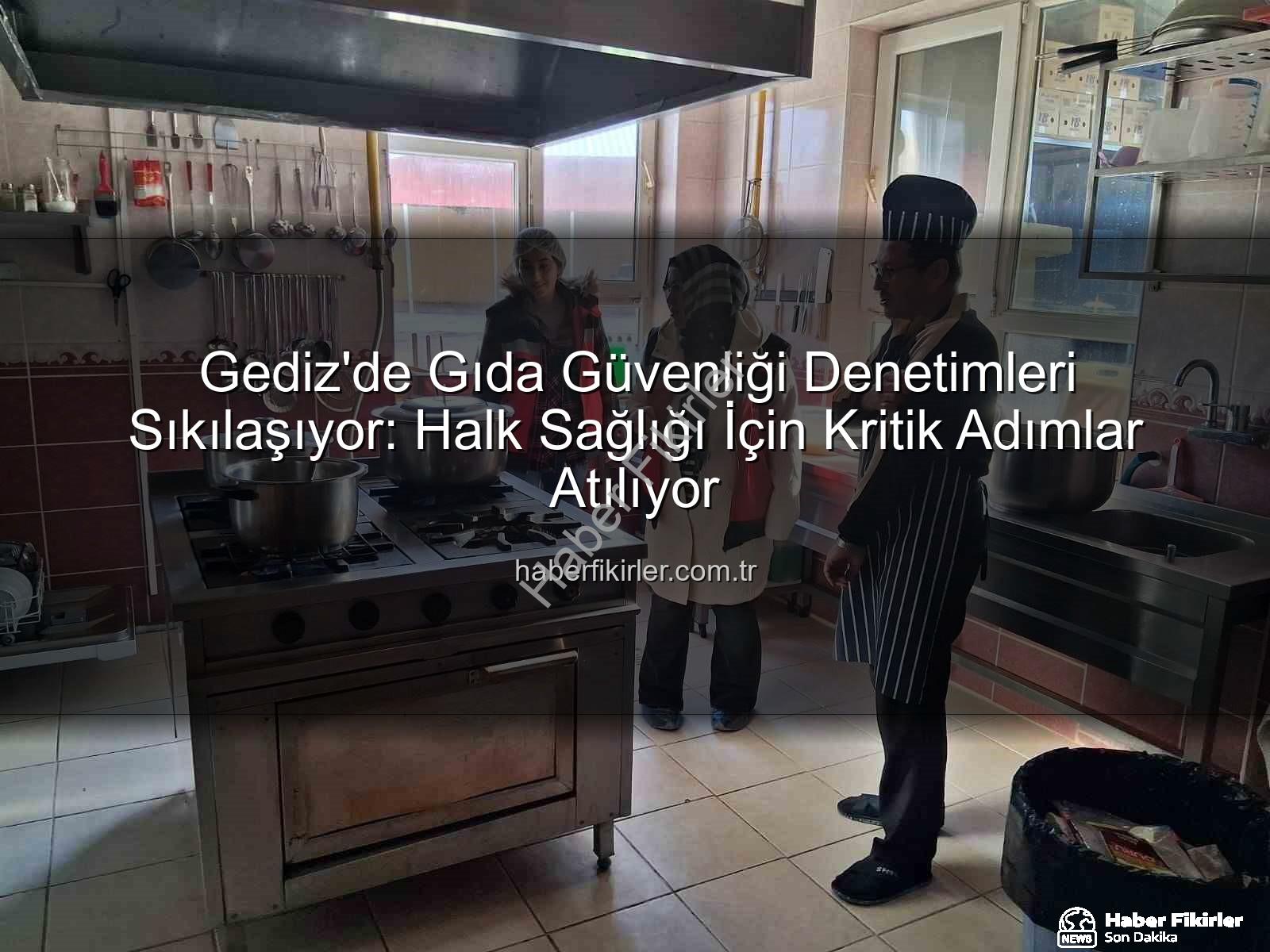 Gediz gıda denetimleri - Gediz'de Gıda Güvenliği Denetimleri Sıkılaşıyor: Halk Sağlığı İçin Kritik Adımlar Atılıyor