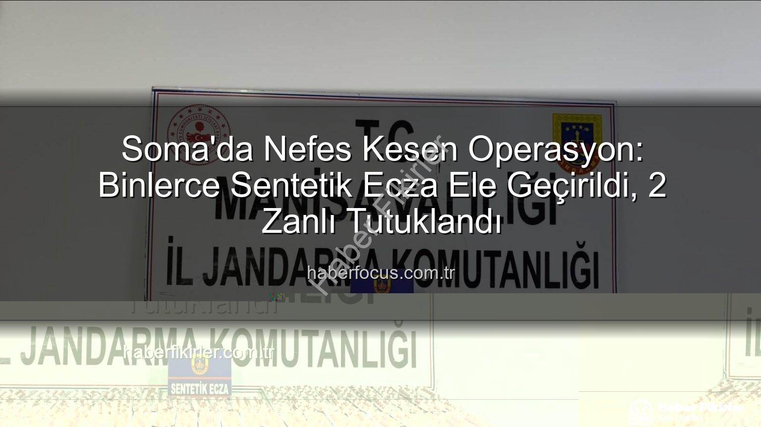 sentetik ecza - Soma'da Nefes Kesen Operasyon: Binlerce Sentetik Ecza Ele Geçirildi, 2 Kişi Tutuklandı