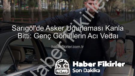 Sarıgöl’de Asker Uğurlaması Kanla Bitti: Genç Gönüllerin Acı Vedaı