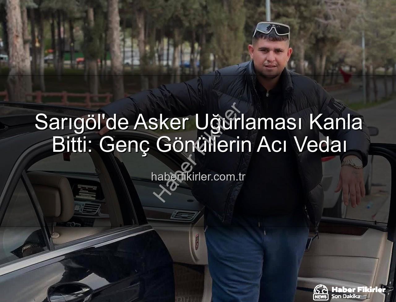 asker uğurlaması - Sarıgöl'de Asker Uğurlaması Kanla Bitti: Genç Gönüllerin Acı Vedaı