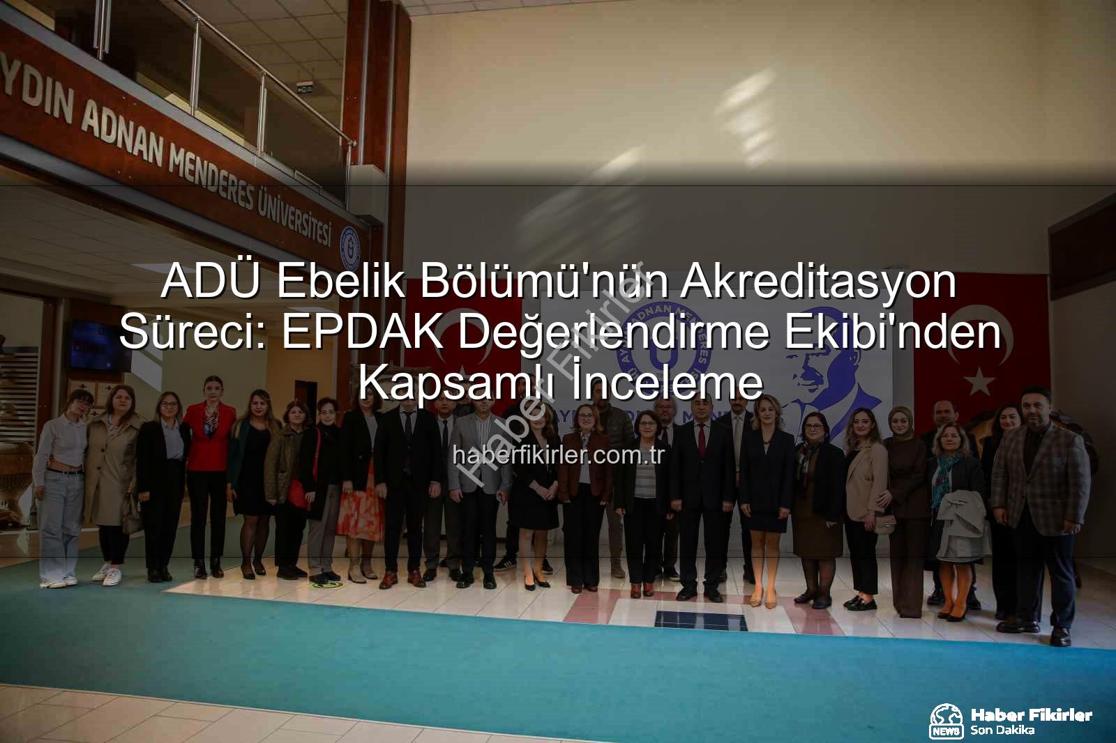 ADÜ Ebelik Bölümü - ADÜ Ebelik Bölümü'nün Akreditasyon Süreci: EPDAK Değerlendirme Ekibi'nden Kapsamlı İnceleme