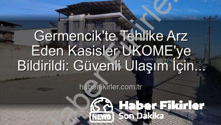 Germencik’te Tehlike Arz Eden Kasisler UKOME’ye Bildirildi: Güvenli Ulaşım İçin Yeni Adımlar