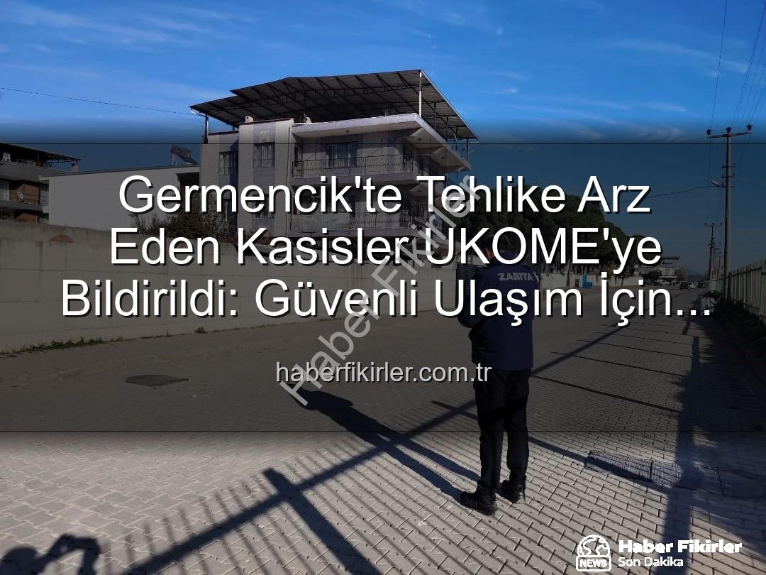Germencik kasisleri - Germencik'te Tehlike Arz Eden Kasisler UKOME'ye Bildirildi: Güvenli Ulaşım İçin Yeni Adımlar