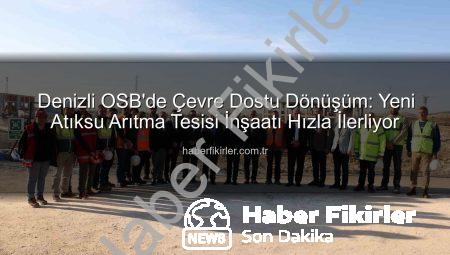 Denizli OSB’de Çevre Dostu Dönüşüm: Yeni Atıksu Arıtma Tesisi İnşaatı Hızla İlerliyor