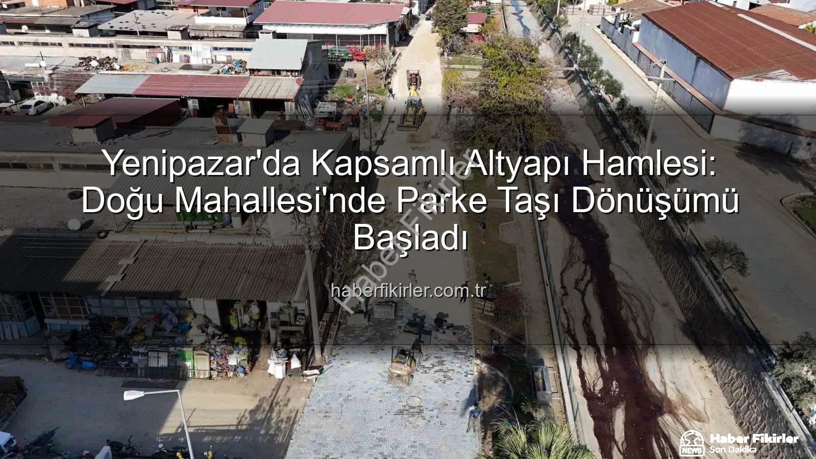 Yenipazar parke taşı - Yenipazar'da Kapsamlı Altyapı Hamlesi: Doğu Mahallesi'nde Parke Taşı Dönüşümü Başladı
