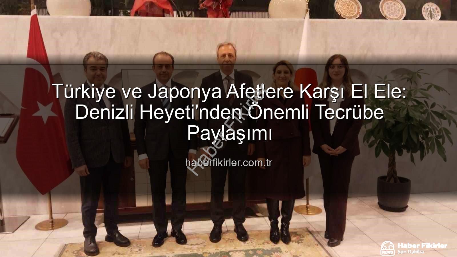 Afetlere Karşı İş Birliği - Türkiye ve Japonya Afetlere Karşı El Ele: Denizli Heyeti'nden Önemli Tecrübe Paylaşımı