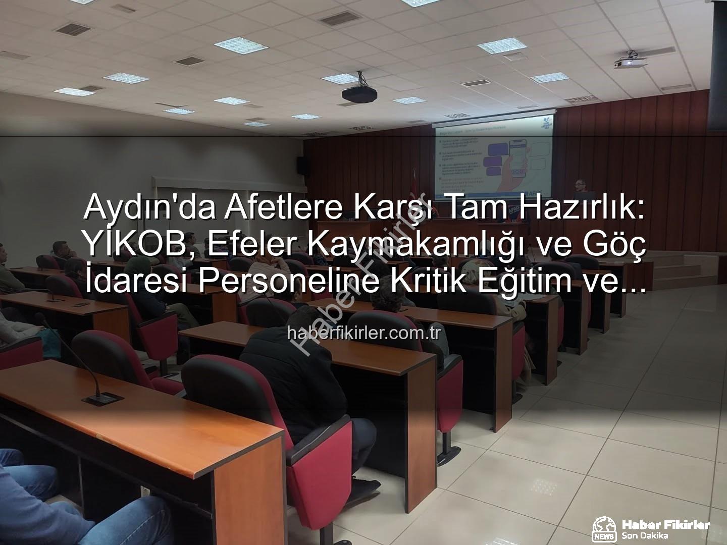 afet farkındalık eğitimi - Aydın'da Afetlere Karşı Tam Hazırlık: YİKOB, Efeler Kaymakamlığı ve Göç İdaresi Personeline Kritik Eğitim ve Tatbikat