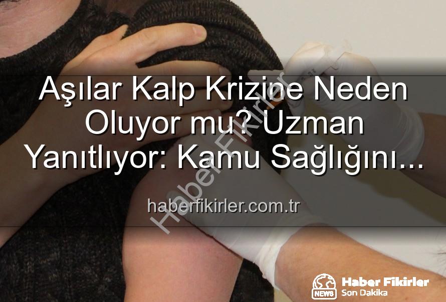 aşılar ve kalp sağlığı - Aşılar Kalp Krizine Neden Oluyor mu? Uzman Yanıtlıyor: Kamu Sağlığını Tehdit Eden Yanılgılar