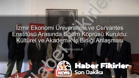 İzmir Ekonomi Üniversitesi ve Cervantes Enstitüsü Arasında Eğitim Köprüsü Kuruldu: Kültürel ve Akademik İş Birliği Anlaşması