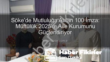 Söke’de Mutluluğa Atılan 100 İmza: Müftülük 2025’te Aile Kurumunu Güçlendiriyor