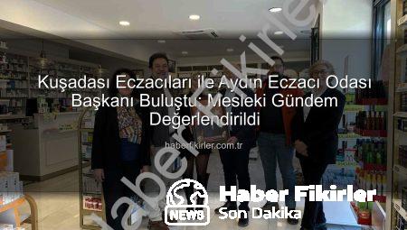 Kuşadası Eczacıları ile Aydın Eczacı Odası Başkanı Buluştu: Mesleki Gündem Değerlendirildi