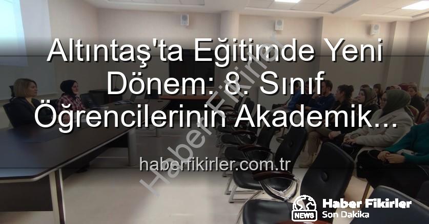Altıntaş 8. sınıf başarı - Altıntaş'ta Eğitimde Yeni Dönem: 8. Sınıf Öğrencilerinin Akademik Başarısı İçin Kapsamlı Toplantı Düzenlendi