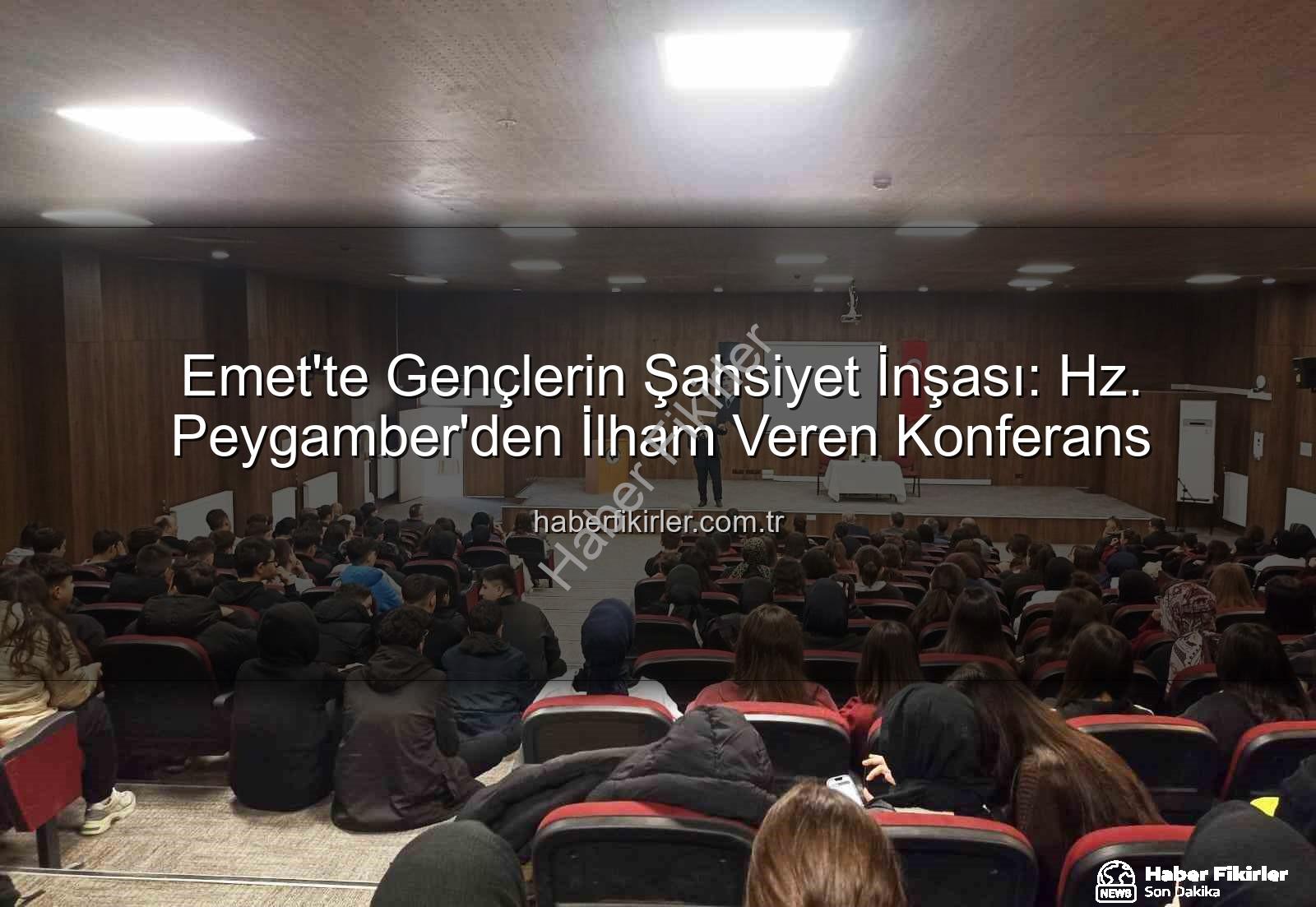 Hz. Peygamber ve Şahsiyet İnşası - Emet'te Gençlerin Şahsiyet İnşası: Hz. Peygamber'den İlham Veren Konferans