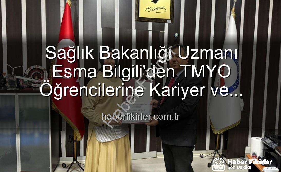 Esma Bilgili kariyer söyleşisi - Sağlık Bakanlığı Uzmanı Esma Bilgili'den TMYO Öğrencilerine Kariyer ve Kişisel Gelişim Söyleşisi
