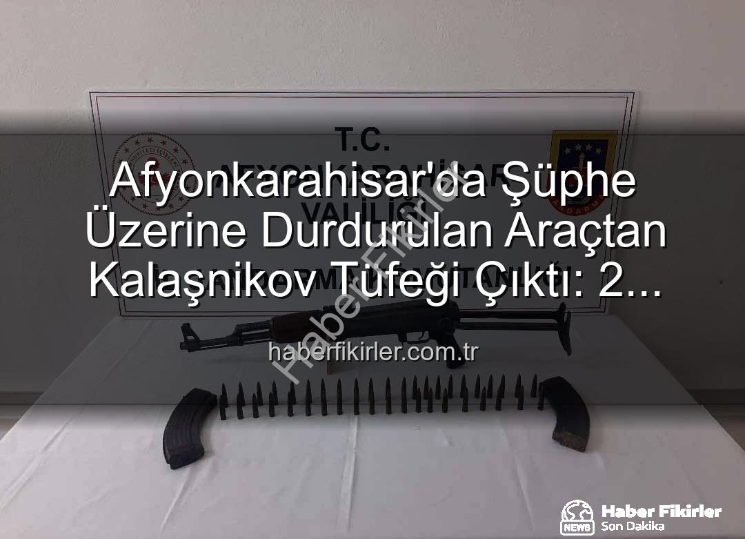 Kalaşnikov tüfeği - Afyonkarahisar'da Şüphe Üzerine Durdurulan Araçtan Kalaşnikov Tüfeği Çıktı: 2 Gözaltı